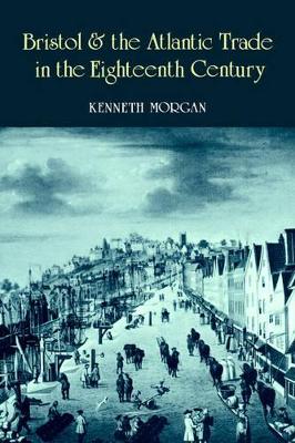 Bristol and the Atlantic Trade in the Eighteenth Century by Kenneth Morgan