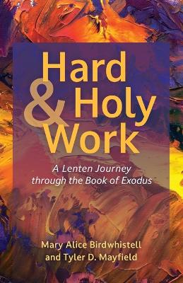 Hard and Holy Work: A Lenten Journey Through the Book of Exodus book