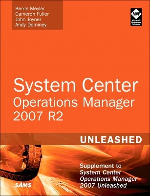 System Center Operations Manager (OpsMgr) 2007 R2 Unleashed: Supplement to System Center Operations Manager 2007 Unleashed by Kerrie Meyler