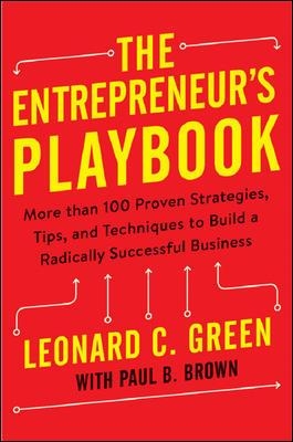 Entrepreneur's Playbook: More than 100 Proven Strategies, Tips, and Techniques to Build a Radically Successful Business by Leonard Green