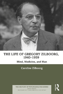 The Life of Gregory Zilboorg, 1940–1959: Mind, Medicine, and Man by Caroline Zilboorg