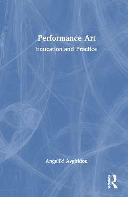 Performance Art: Education and Practice by Angeliki Avgitidou
