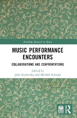 Music Performance Encounters: Collaborations and Confrontations by John Koslovsky