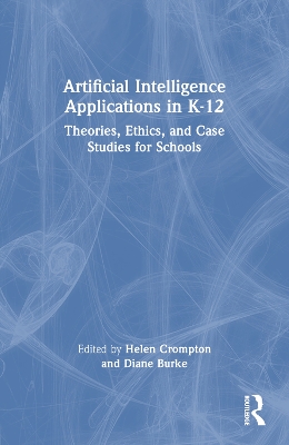 Artificial Intelligence Applications in K-12: Theories, Ethics, and Case Studies for Schools by Helen Crompton