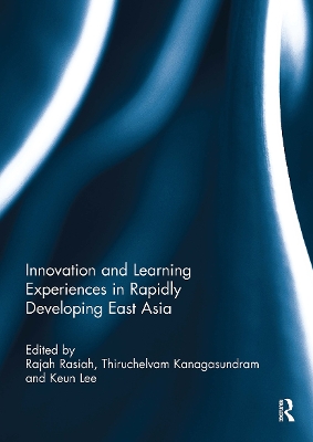 Innovation and Learning Experiences in Rapidly Developing East Asia by Rajah Rasiah