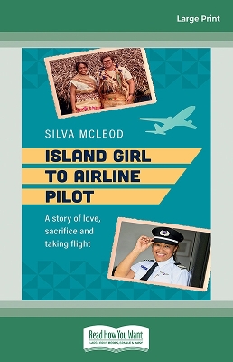 Island Girl to Airline Pilot: A story of love, sacrifice and taking flight by Silva McLeod