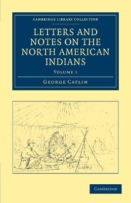 Letters and Notes on the Manners, Customs, and Condition of the North American Indians book