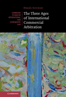 The Three Ages of International Commercial Arbitration by Mikaël Schinazi