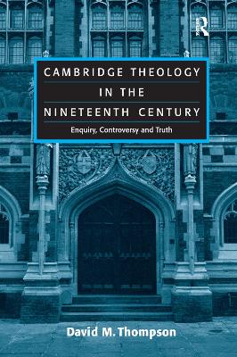 Cambridge Theology in the Nineteenth Century: Enquiry, Controversy and Truth book