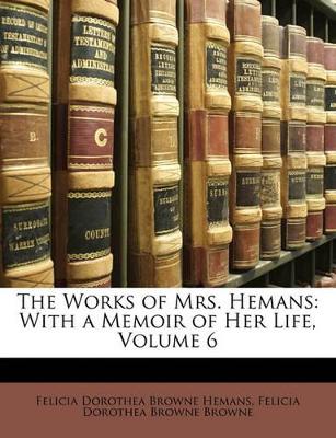 The Works of Mrs. Hemans: With a Memoir of Her Life, Volume 6 book