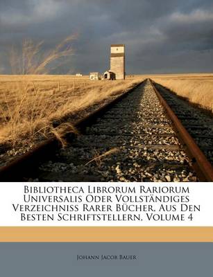 Bibliotheca Librorum Rariorum Universalis Oder Vollständiges Verzeichniss Rarer Bücher, Aus Den Besten Schriftstellern, Volume 4 book