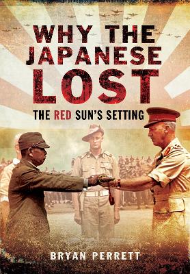 Why the Japanese Lost: The Red Sun's Setting by Bryan Perrett