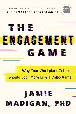 The Engagement Game: Why Your Workplace Culture Should Look More Like a Video Game book