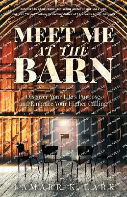 Meet Me at the Barn: Discover Your Life's Purpose and Embrace Your Higher Calling by Lamarr K Lark