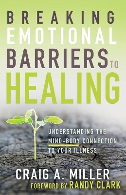 Breaking Emotional Barriers to Healing: Understanding the Mind-Body Connection to Your Illness book