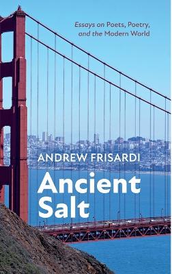 Ancient Salt: Essays on Poets, Poetry, and the Modern World book