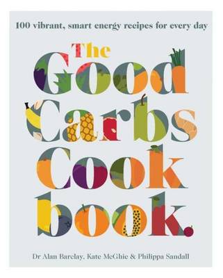 The Good Carbs Cookbook by Kate McGhie