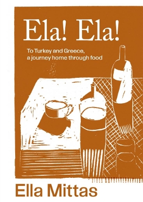 Ela! Ela!: To Turkey and Greece, a journey home through food book