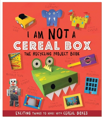 I Am Not A Cereal Box - The Recycling Project Book: 10 Exciting Things to Make with Cereal Boxes book