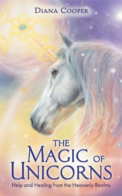 The Magic of Unicorns: Help and Healing from the Heavenly Realms book