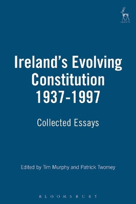 Ireland's Evolving Constitution 1937-1997: Collected Essays by Tim Murphy