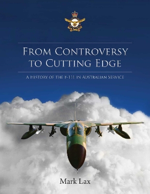 From Controversy to Cutting Edge: A history of the F-111 in Australian Service book
