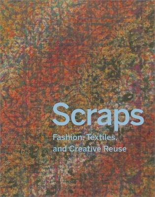 Scraps: Fashion, Textiles, and Creative Reuse book