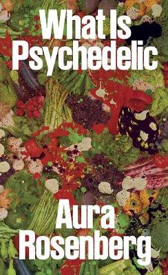 Aura Rosenberg: What Is Psychedelic book