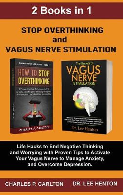 Stop Overthinking and Vagus Nerve Stimulation (2 Books in 1): Life Hacks to End Negative Thinking and Worrying with Proven Tips to Activate Your Vagus Nerve to Manage Anxiety, and Overcome Depression book