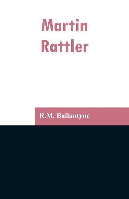 Martin Rattler by Robert Michael Ballantyne
