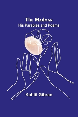 The The Madman: His Parables and Poems by Kahlil Gibran