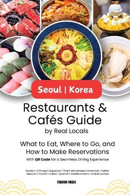 Seoul Korea Restaurants & Cafes Guide by Real Locals: What to Eat, Where to Go, and How to Make Reservations With QR Code for a Seamless Dining Experience book