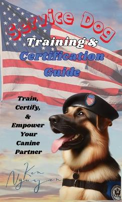 Service Dog Training & Certification Guide: Train, Certify, and Empower Your Canine Partner book