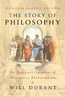 The Story of Philosophy (Original Classic Edition): The Lives and Opinions of The Greater Philosophers book