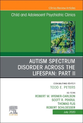 Autism Spectrum Disorder Across The Lifespan Part II, An Issue of Child And Adolescent Psychiatric Clinics of North America: Volume 29-3 book