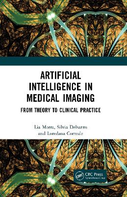 Artificial Intelligence in Medical Imaging: From Theory to Clinical Practice by Lia Morra