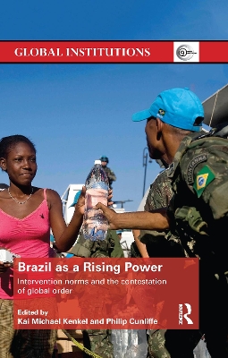 Brazil as a Rising Power: Intervention Norms and the Contestation of Global Order by Kai Michael Kenkel