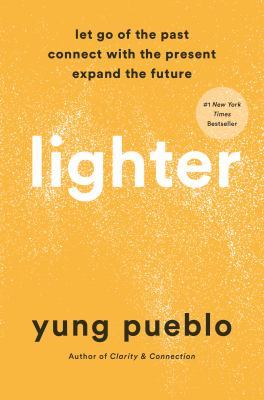 Lighter: Let Go of the Past, Connect with the Present, and Expand the Future by Yung Pueblo