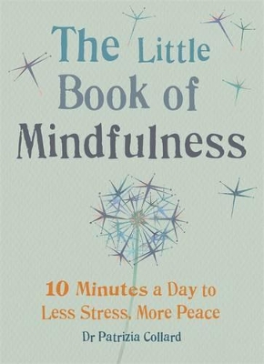The Little Book of Mindfulness: 10 Minutes a Day to Less Stress, More by Dr Patrizia Collard
