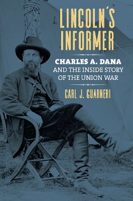 Lincoln's Informer: Charles A. Dana and the Inside Story of the Union War by Carl J. Guarneri