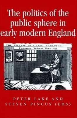 The Politics of the Public Sphere in Early Modern England by Peter Lake