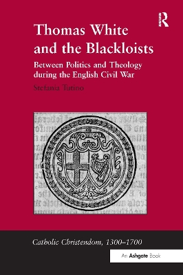 Thomas White and the Blackloists: Between Politics and Theology during the English Civil War book