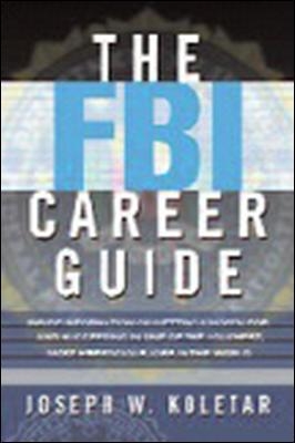 FBI Career Guide: Inside Information on Getting Chosen for and Succeeding in One of the Toughest, Most Prestigious Jobs in the World book
