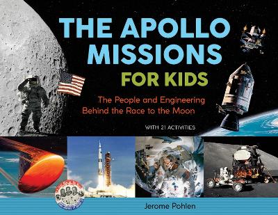 The Apollo Missions for Kids: The People and Engineering Behind the Race to the Moon, with 21 Activities book