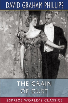 The Grain of Dust (Esprios Classics): Illustrated by A. B. Wenzell by David Graham Phillips