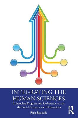 Integrating the Human Sciences: Enhancing Progress and Coherence across the Social Sciences and Humanities book