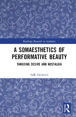 A Somaesthetics of Performative Beauty: Tangoing Desire and Nostalgia book