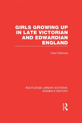 Girls Growing Up in Late Victorian and Edwardian England by Carol Dyhouse