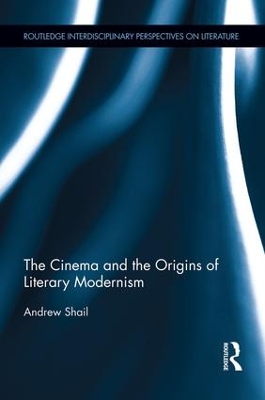 The Cinema and the Origins of Literary Modernism by Andrew Shail