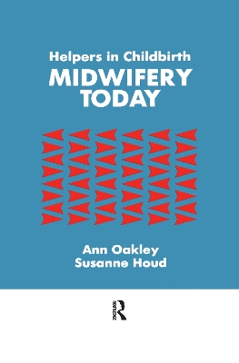 Helpers In Childbirth: Midwifery Today by Ann Oakley
